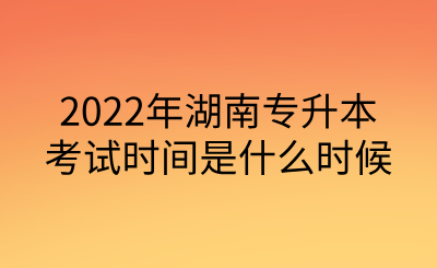 2022年湖南专升本考试时间是什么时候.png