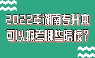 2022年湖南专升本可以报考哪些院校？.jpeg